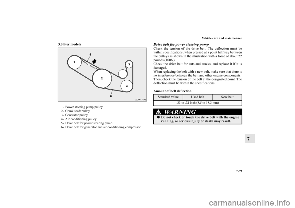 MITSUBISHI OUTLANDER 2011 2.G Owners Manual Vehicle care and maintenance
7-39
7
3.0 liter models
  
Drive belt for power steering pumpCheck the tension of the drive belt. The deflection must be
within specifications, when pressed at a point hal