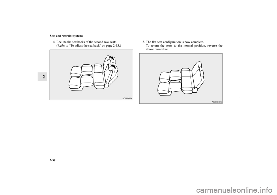 MITSUBISHI OUTLANDER 2011 2.G Repair Manual 2-38 Seat and restraint systems
2
4. Recline the seatbacks of the second row seats.
(Refer to “To adjust the seatback” on page 2-13.)5. The flat seat configuration is now complete.
To return the s