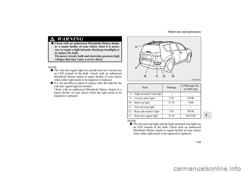 MITSUBISHI OUTLANDER 2011 2.G Owners Manual Vehicle care and maintenance
7-53
7
NOTEThe side turn signal light (on outside rearview mirror) use
an LED instead of the bulb. Check with an authorized
Mitsubishi Motors dealer or repair facility of