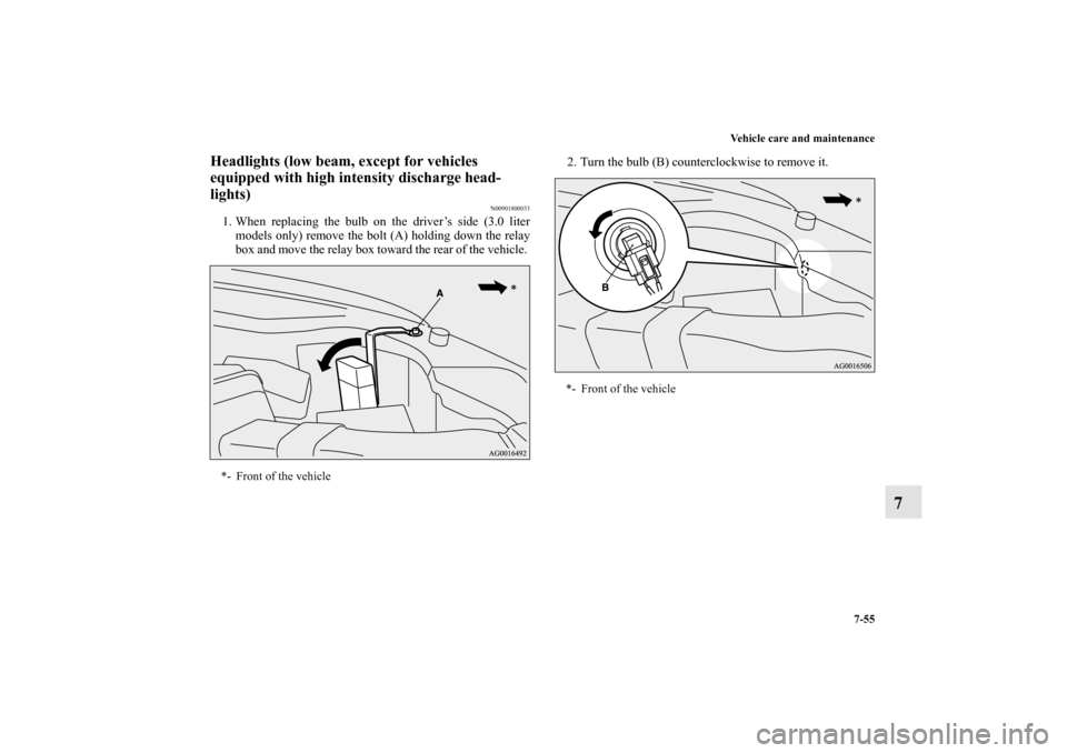 MITSUBISHI OUTLANDER 2011 2.G Owners Manual Vehicle care and maintenance
7-55
7
Headlights (low beam, except for vehicles 
equipped with high intensity discharge head-
lights)
N00901800033
1. When replacing the bulb on the driver’s side (3.0 