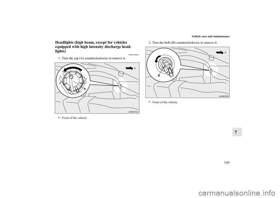 MITSUBISHI OUTLANDER 2011 2.G Owners Manual Vehicle care and maintenance
7-57
7
Headlights (high beam, except for vehicles 
equipped with high intensity discharge head-
lights)
N00901900034
1. Turn the cap (A) counterclockwise to remove it.2. T