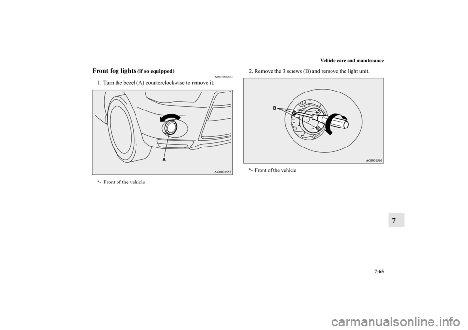 MITSUBISHI OUTLANDER 2011 2.G Owners Manual Vehicle care and maintenance
7-65
7
Front fog lights
 (if so equipped)
N00943600633
1. Turn the bezel (A) counterclockwise to remove it.2. Remove the 3 screws (B) and remove the light unit.*- Front of