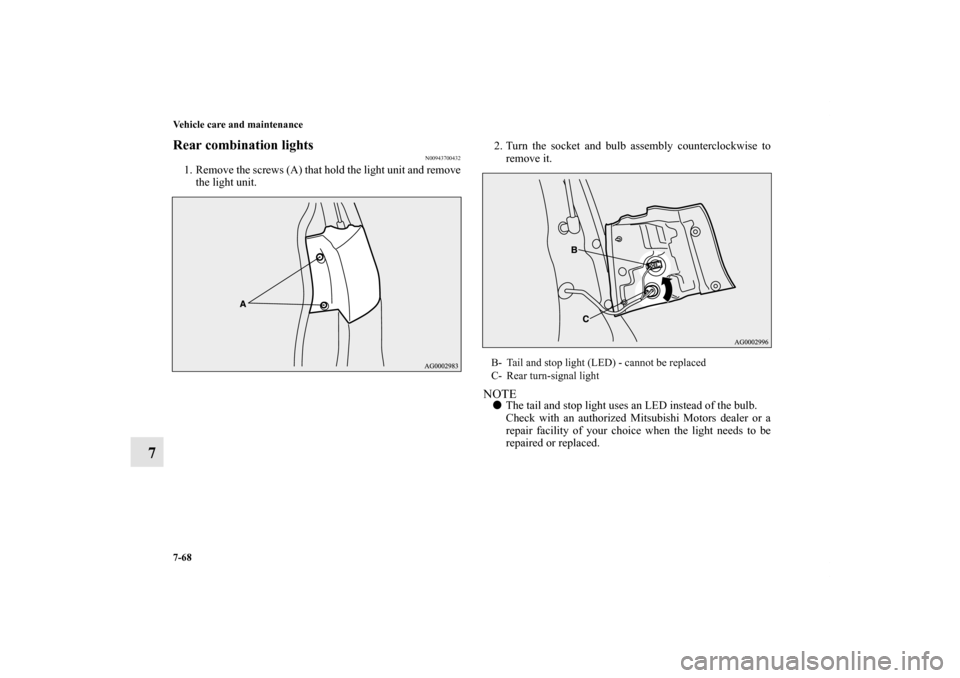 MITSUBISHI OUTLANDER 2011 2.G Owners Manual 7-68 Vehicle care and maintenance
7
Rear combination lights
N00943700432
1. Remove the screws (A) that hold the light unit and remove
the light unit.2. Turn the socket and bulb assembly counterclockwi