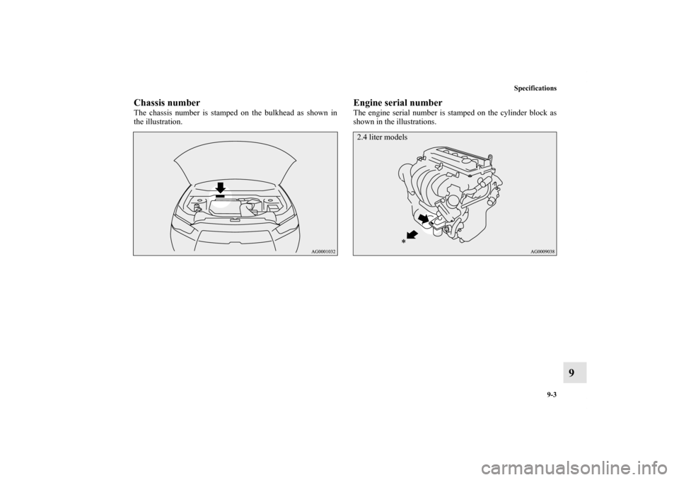 MITSUBISHI OUTLANDER 2011 2.G Owners Manual Specifications
9-3
9
Chassis numberThe chassis number is stamped on the bulkhead as shown in
the illustration.
Engine serial numberThe engine serial number is stamped on the cylinder block as
shown in