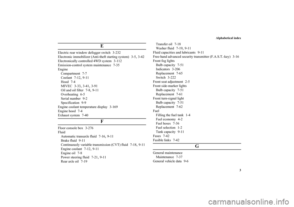 MITSUBISHI OUTLANDER 2011 2.G User Guide Alphabetical index
3
E
Electric rear window defogger switch 3-232
Electronic immobilizer (Anti-theft starting system) 3-5
,3-42
Electronically controlled 4WD system 3-112
Emission-control system maint