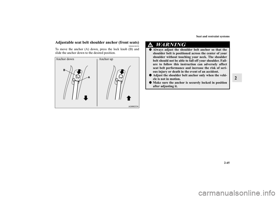 MITSUBISHI OUTLANDER 2011 2.G Manual PDF Seat and restraint systems
2-45
2
Adjustable seat belt shoulder anchor (front seats)
N00406300298
To move the anchor (A) down, press the lock knob (B) and
slide the anchor down to the desired position