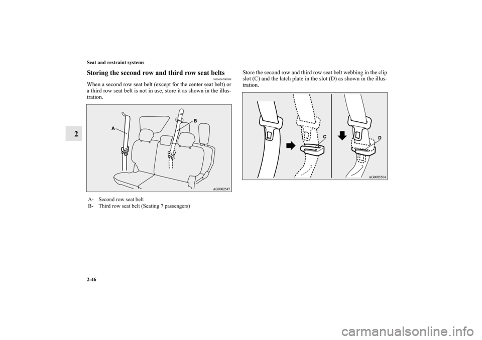 MITSUBISHI OUTLANDER 2011 2.G Manual PDF 2-46 Seat and restraint systems
2
Storing the second row and third row seat belts
N00406500098
When a second row seat belt (except for the center seat belt) or
a third row seat belt is not in use, sto