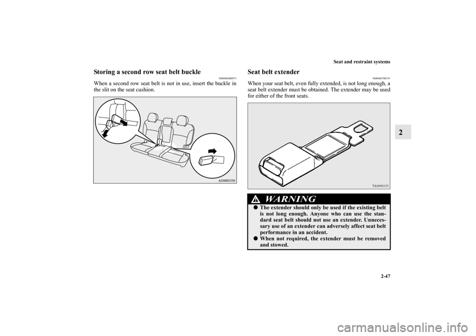 MITSUBISHI OUTLANDER 2011 2.G Manual PDF Seat and restraint systems
2-47
2
Storing a second row seat belt buckle
N00406600073
When a second row seat belt is not in use, insert the buckle in
the slit on the seat cushion.
Seat belt extender
N0