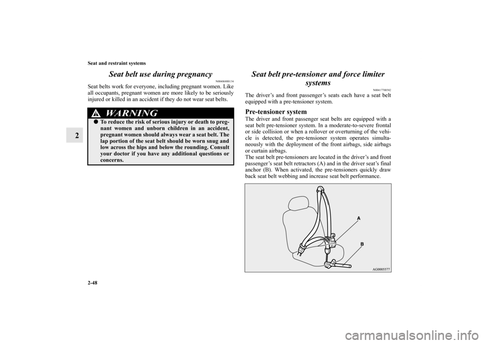 MITSUBISHI OUTLANDER 2011 2.G Manual PDF 2-48 Seat and restraint systems
2Seat belt use during pregnancy
N00406800134
Seat belts work for everyone, including pregnant women. Like
all occupants, pregnant women are more likely to be seriously
