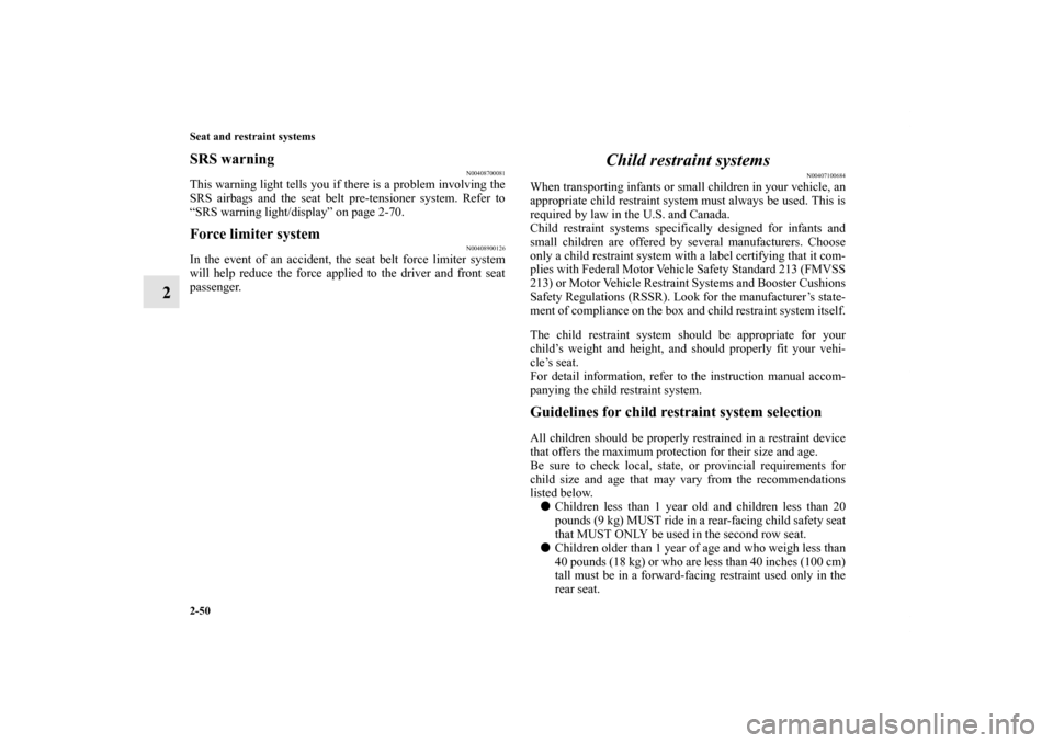MITSUBISHI OUTLANDER 2011 2.G Manual PDF 2-50 Seat and restraint systems
2
SRS warning
N00408700081
This warning light tells you if there is a problem involving the
SRS airbags and the seat belt pre-tensioner system. Refer to
“SRS warning 