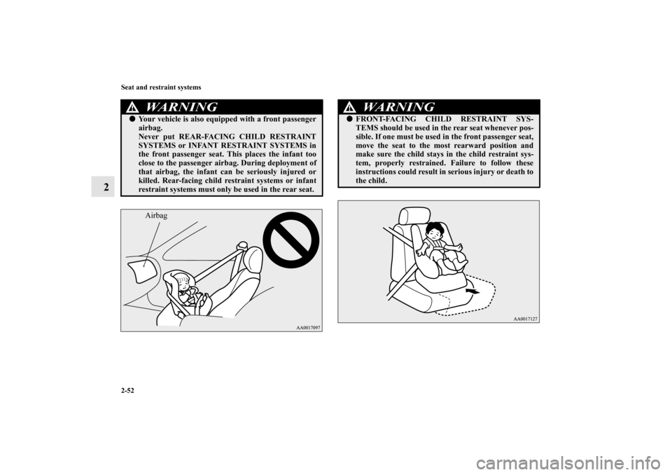 MITSUBISHI OUTLANDER 2011 2.G Manual PDF 2-52 Seat and restraint systems
2
WA R N I N G
!Your vehicle is also equipped with a front passenger
airbag.
Never put REAR-FACING CHILD RESTRAINT
SYSTEMS or INFANT RESTRAINT SYSTEMS in
the front pas