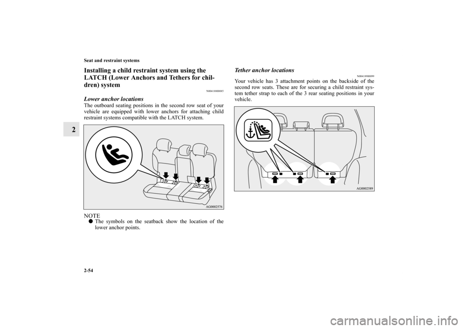 MITSUBISHI OUTLANDER 2011 2.G Manual Online 2-54 Seat and restraint systems
2
Installing a child restraint system using the 
LATCH (Lower Anchors and Tethers for chil-
dren) system
N00418800085
Lower anchor locationsThe outboard seating positio