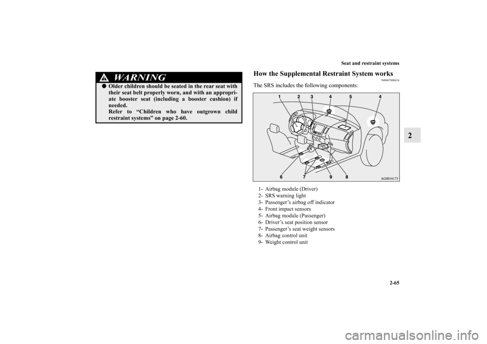 MITSUBISHI OUTLANDER 2011 2.G Owners Manual Seat and restraint systems
2-65
2
How the Supplemental Restraint System works
N00407800434
The SRS includes the following components:
WA R N I N G
!Older children should be seated in the rear seat wi