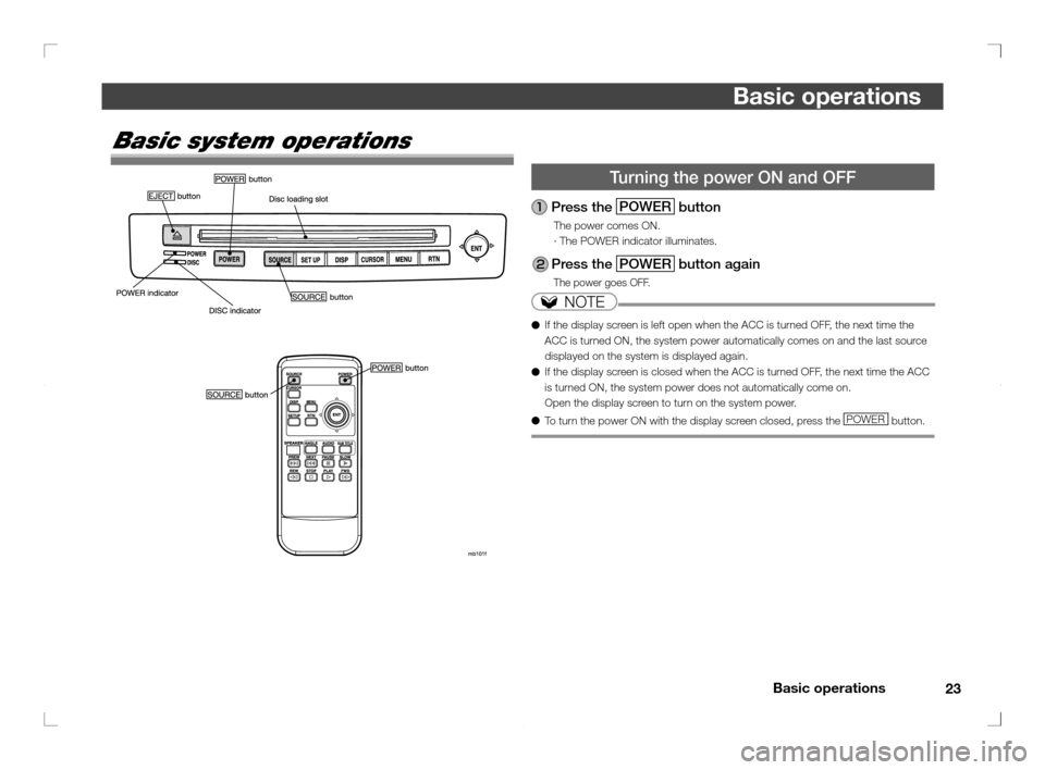 MITSUBISHI OUTLANDER 2011 2.G Rear Entertainment 23 Basic operations
Basic operations
Turning the power ON and OFF
 Press the POWER button
The power comes ON.
· The POWER indicator illuminates.
 Press  the POWER
 button again
The power goes OFF.
NO