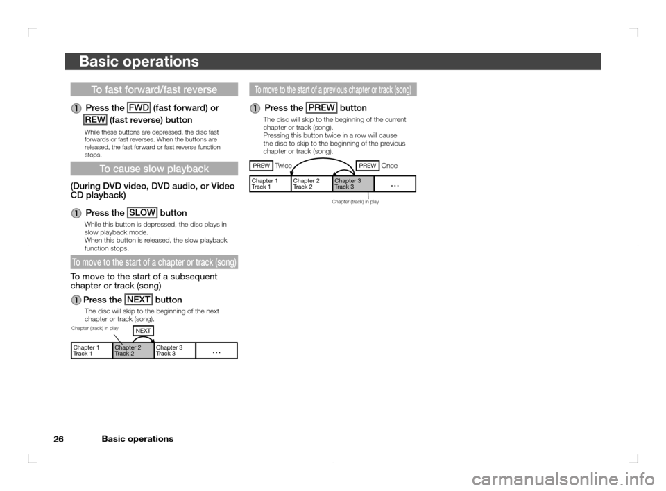 MITSUBISHI OUTLANDER 2011 2.G Rear Entertainment 26Basic operations
Basic operations
To move to the start of a previous chapter or track (song)
     
Press the PREW button
The disc will skip to the beginning of the current 
chapter or track (song).
