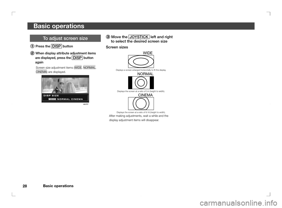 MITSUBISHI OUTLANDER 2011 2.G Rear Entertainment 28Basic operations
Basic operations
 Move the 
JOYSTICK left and right 
to select the desired screen size
Screen sizes
   
WIDE
Displays a screen enlarged horizontally to � t the display.
 
 
NORMAL
D