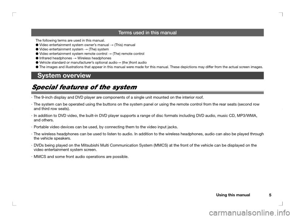 MITSUBISHI OUTLANDER 2011 2.G Rear Entertainment 5 Using this manual
Terms used in this manual
The following terms are used in this manual.
 
● Video entertainment system owner’s manual 
→ (This) manual
● Video entertainment system 
→ (The