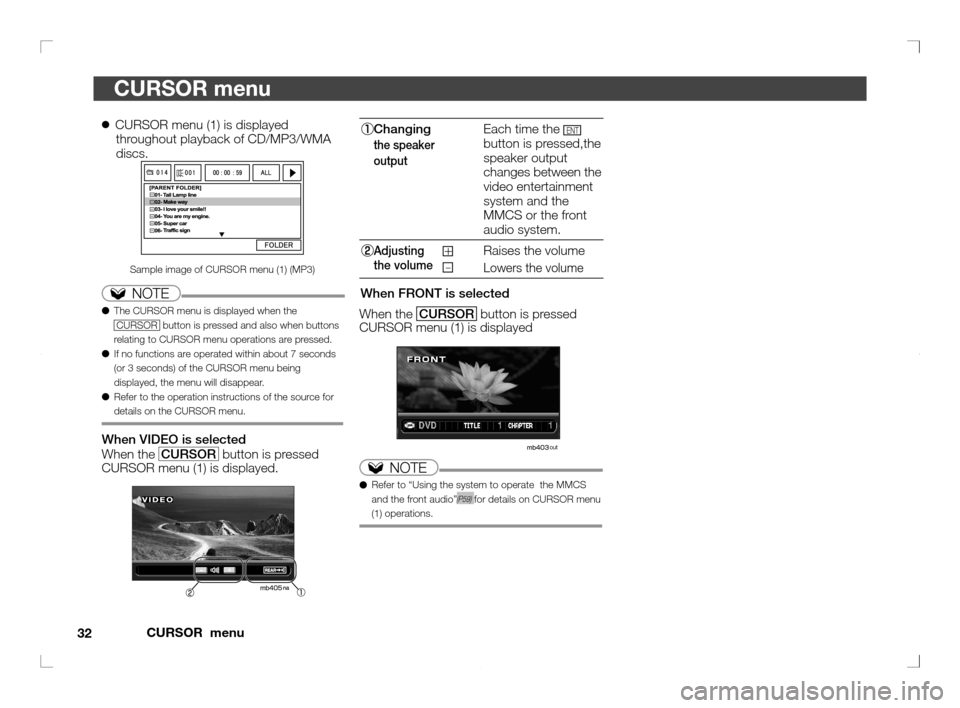 MITSUBISHI OUTLANDER 2011 2.G Rear Entertainment 32CURSOR  menu
CURSOR menu
Changing
 
the speaker  
 output
Each time the ENTbutton is pressed,the 
speaker output 
changes between the 
video entertainment 
system and the 
MMCS or the front 
audio s