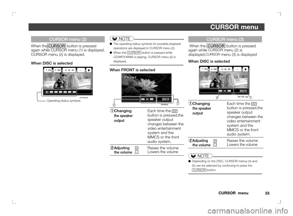 MITSUBISHI OUTLANDER 2011 2.G Rear Entertainment 33 CURSOR menu
CURSOR menu
CURSOR menu (3)
When the CURSOR button is pressed
again while CURSOR menu (2) is
displayed,CURSOR menu (3) is displayed
When DISC is selected
Changing
the speake MITSUBISHI OUTLANDER 2011 2.G Rear Entertainment 33 CURSOR menu
CURSOR menu
CURSOR menu (3)
When the CURSOR button is pressed
again while CURSOR menu (2) is
displayed,CURSOR menu (3) is displayed
When DISC is selected
Changing
the speake