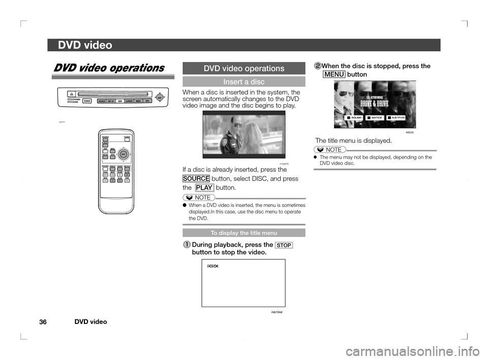MITSUBISHI OUTLANDER 2011 2.G Rear Entertainment DVD video
36
DVD videoDVD video
When the disc is stopped, press the
 
MENU
 button
                                MB226
 The title menu is displayed. 
NOTE● The menu may not be displayed, depending