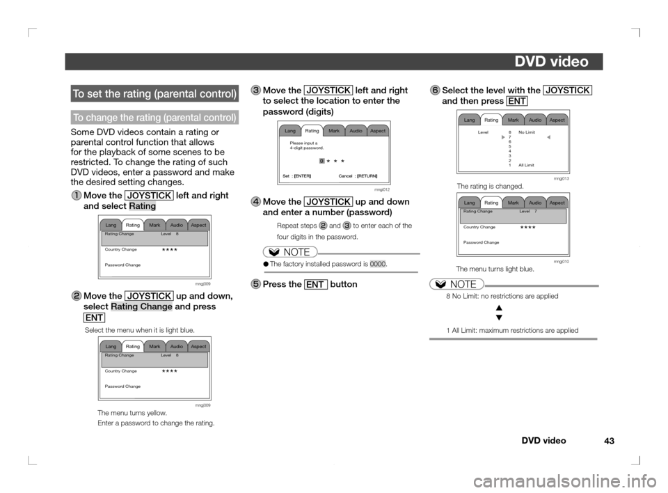 MITSUBISHI OUTLANDER 2011 2.G Rear Entertainment DVD video
43
DVD video
 Select the level with the 
JOYSTICK 
and then press 
ENT
   
 
 
Mark Audio Aspect Rating Lang
Level8 No Limit
7
6
5
4
3
2
1 All Limit
 mngj013       The rating is changed.
 
 