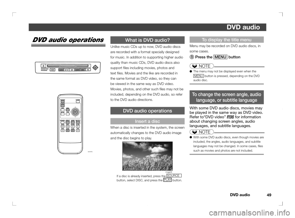 MITSUBISHI OUTLANDER 2011 2.G Rear Entertainment DVD audio 
49
DVD audio 
To display the title menu
Menu may be recorded on DVD audio discs, in 
some cases.
 
 Press the 
MENU button
NOTE
● The menu may not be displayed even when the 
MENU  button