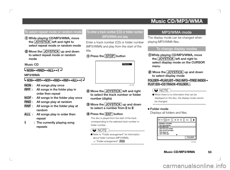 MITSUBISHI OUTLANDER 2011 2.G Rear Entertainment Music CD/MP3/WMA
53
Music CD/MP3/WMA
MP3/WMA mode
The display mode can be changed when 
playing MP3/WMA � les.
  To change display modes
While playing CD/MP3/WMA, move 
the JOYSTICK
 left and right to
