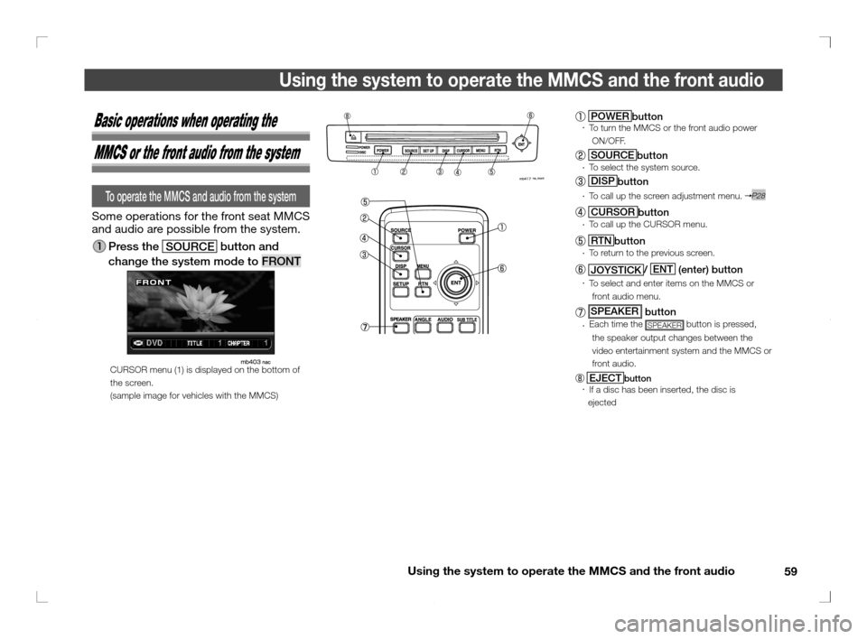 MITSUBISHI OUTLANDER 2011 2.G Rear Entertainment Using the system to operate the MMCS and the front audio
59
Using the system to operate the MMCS and the front audio
 POWER
button      To turn the MMCS or the front audio power  
 
yON/OFF.
 SOURCE
