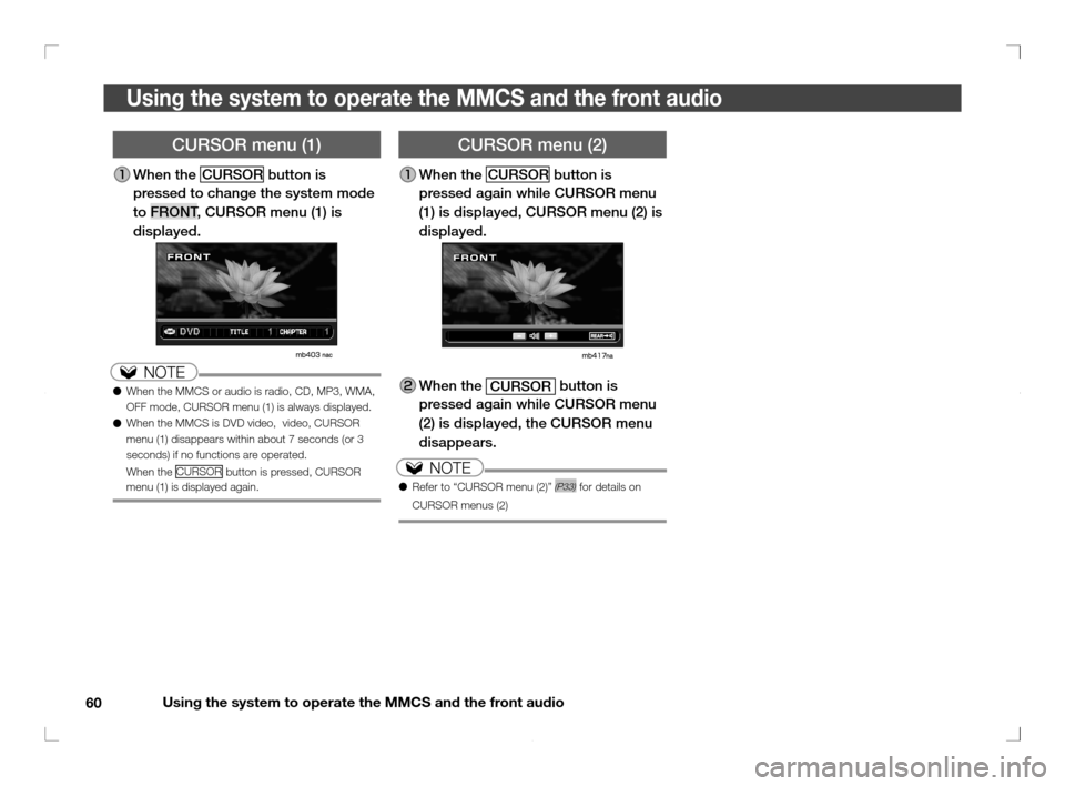 MITSUBISHI OUTLANDER 2011 2.G Rear Entertainment Using the system to operate the MMCS and the front audio
60
Using the system to operate the MMCS and the front audio
CURSOR menu (1)
 When the CURSOR button is 
pressed to change the system mode 
to F