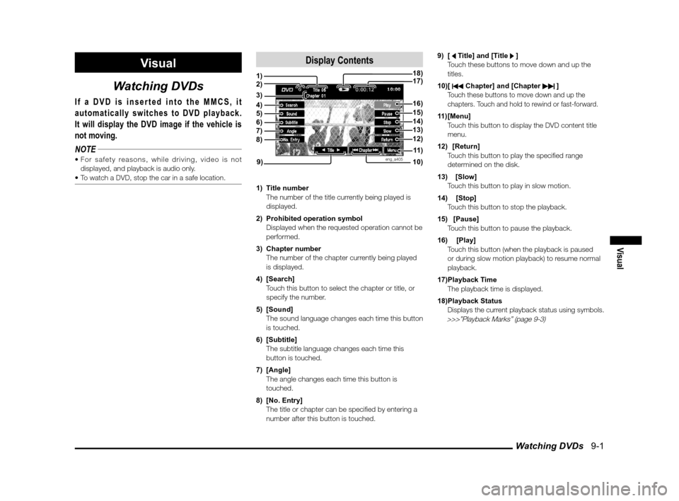 MITSUBISHI OUTLANDER 2012 3.G MMCS Manual Watching DVDs   9-1
Visual
Visual
Watching DVDs
If a DVD is inserted into the MMCS, it 
automatically switches to DVD playback.
It will display the DVD image if the vehicle is 
not moving.
NOTE
 displ