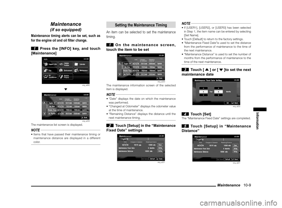 MITSUBISHI OUTLANDER 2012 3.G MMCS Manual Maintenance   10-9
Information
Maintenance
(if so equipped)
Maintenance timing alerts can be set, such as 
for the engine oil and oil filter change.
 
1  Press the [INFO] key, and touch 
[Maintenance]