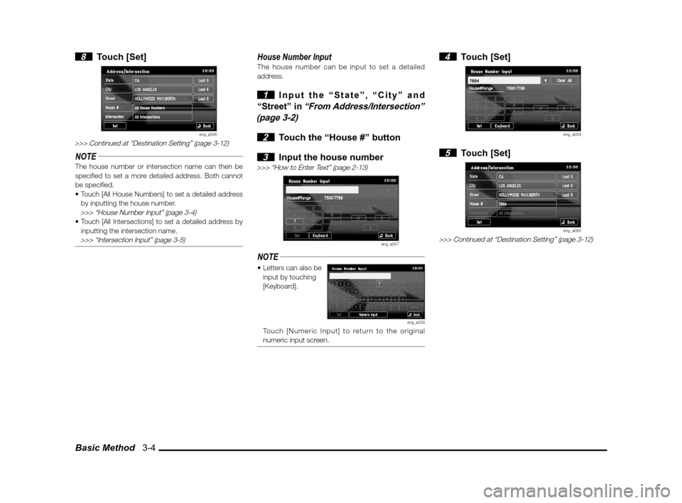 MITSUBISHI OUTLANDER 2012 3.G MMCS Manual Basic Method   3-4
 8 Touch [Set]
eng_a056>>> Continued at “Destination Setting” (page 3-12)
NOTEThe house number or intersection name can then be 
speci� ed to set a more detailed address. Both c