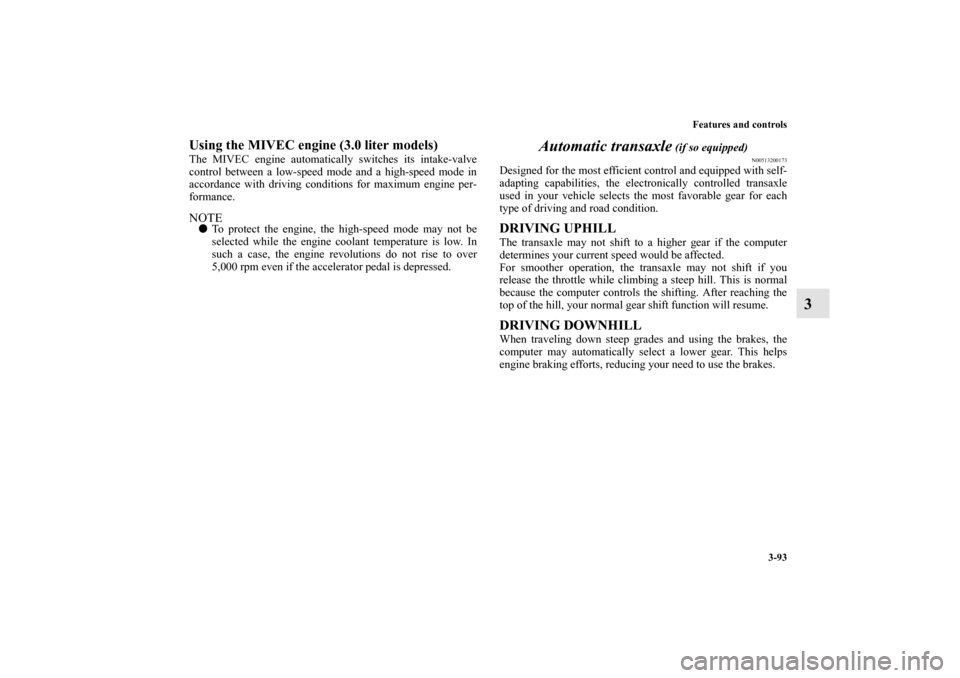 MITSUBISHI OUTLANDER 2012 3.G Owners Manual Features and controls
3-93
3
Using the MIVEC engine (3.0 liter models)The MIVEC engine automatically switches its intake-valve
control between a low-speed mode and a high-speed mode in
accordance with