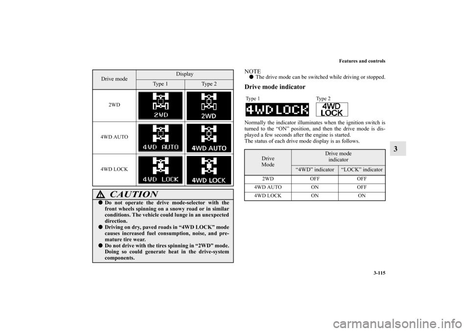MITSUBISHI OUTLANDER 2012 3.G Owners Manual Features and controls
3-115
3
NOTEThe drive mode can be switched while driving or stopped.Drive mode indicatorNormally the indicator illuminates when the ignition switch is
turned to the “ON” pos