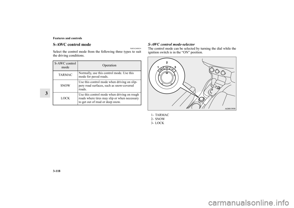 MITSUBISHI OUTLANDER 2012 3.G Owners Manual 3-118 Features and controls
3
S-AWC control mode
N00542400034
Select the control mode from the following three types to suit
the driving conditions.
S-AWC control mode-selectorThe control mode can be 