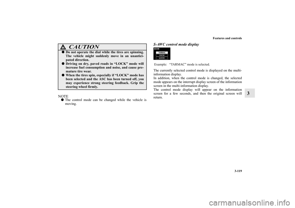 MITSUBISHI OUTLANDER 2012 3.G Owners Manual Features and controls
3-119
3
NOTEThe control mode can be changed while the vehicle is
moving. 
S-AWC control mode displayThe currently selected control mode is displayed on the multi-
information di