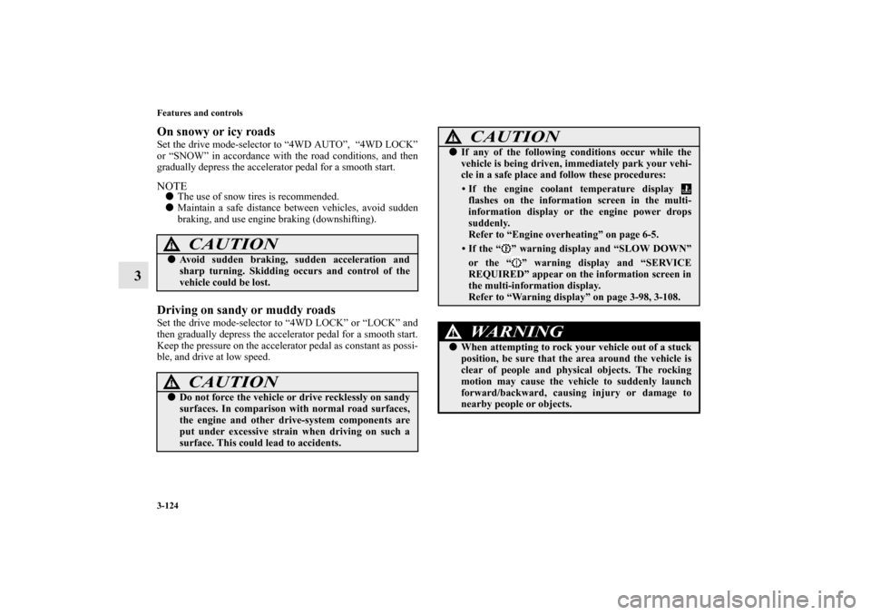 MITSUBISHI OUTLANDER 2012 3.G Owners Manual 3-124 Features and controls
3
On snowy or icy roadsSet the drive mode-selector to “4WD AUTO”,  “4WD LOCK”
or “SNOW” in accordance with the road conditions, and then
gradually depress the a