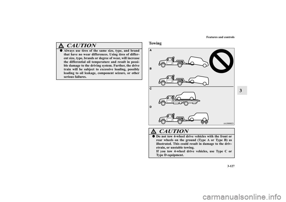MITSUBISHI OUTLANDER 2012 3.G Owners Manual Features and controls
3-127
3
To w i n g
CAUTION
!Always use tires of the same size, type, and brand
that have no wear differences. Using tires of differ-
ent size, type, brands or degree of wear, wi