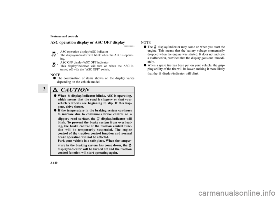 MITSUBISHI OUTLANDER 2012 3.G Owners Manual 3-140 Features and controls
3
ASC operation display or ASC OFF display
N00559500213
NOTEThe combination of items shown on the display varies
depending on the vehicle model.
NOTEThe   display/indicat