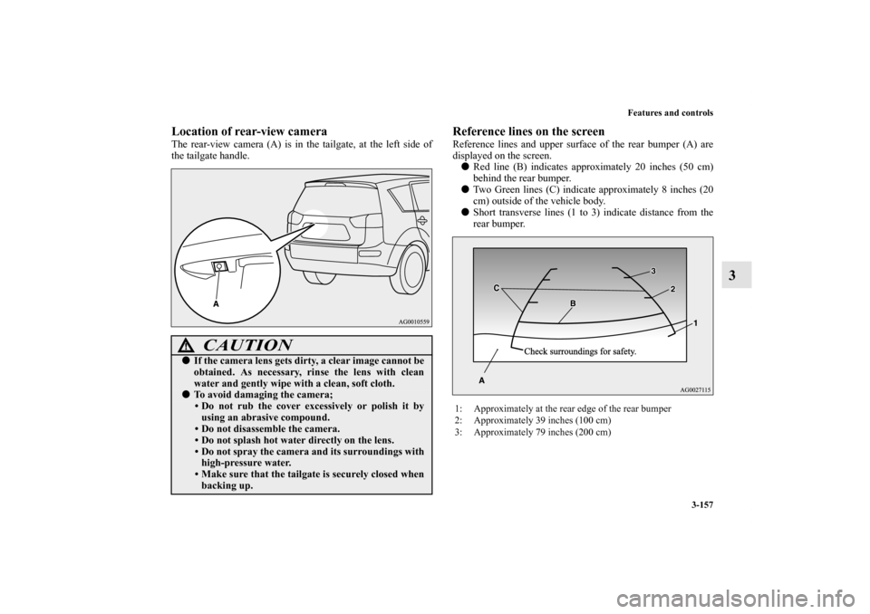 MITSUBISHI OUTLANDER 2012 3.G Owners Manual Features and controls
3-157
3
Location of rear-view cameraThe rear-view camera (A) is in the tailgate, at the left side of
the tailgate handle.
Reference lines on the screenReference lines and upper s