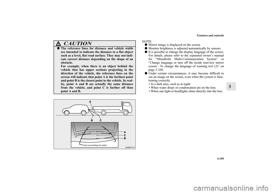 MITSUBISHI OUTLANDER 2012 3.G Owners Manual Features and controls
3-159
3
NOTEMirror image is displayed on the screen.
Monitor brightness is adjusted automatically by sensors.
It is possible to change the display language of the screen.
For 