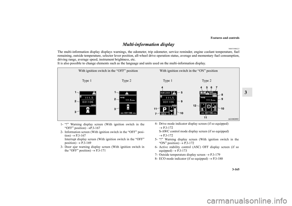 MITSUBISHI OUTLANDER 2012 3.G Owners Manual Features and controls
3-165
3 Multi-information display
N00555000223
The multi-information display displays warnings, the odometer, trip odometer, service reminder, engine coolant temperature, fuel
re