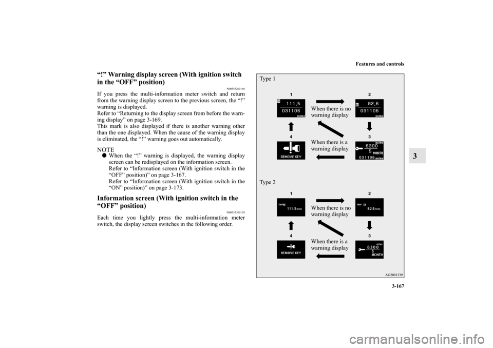 MITSUBISHI OUTLANDER 2012 3.G Owners Manual Features and controls
3-167
3
“!” Warning display screen (With ignition switch  
in the “OFF” position)
N00555200166
If you press the multi-information meter switch and return
from the warning
