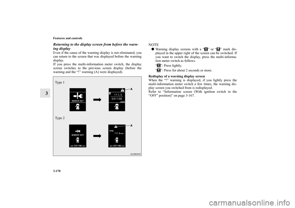 MITSUBISHI OUTLANDER 2012 3.G Owners Manual 3-170 Features and controls
3
Returning to the display screen from before the warn-
ing displayEven if the cause of the warning display is not eliminated, you
can return to the screen that was display