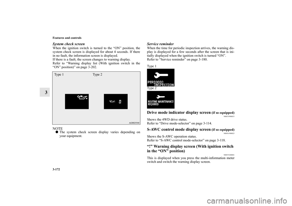 MITSUBISHI OUTLANDER 2012 3.G Owners Manual 3-172 Features and controls
3
System check screenWhen the ignition switch is turned to the “ON” position, the
system check screen is displayed for about 4 seconds. If there
in no fault, the inform