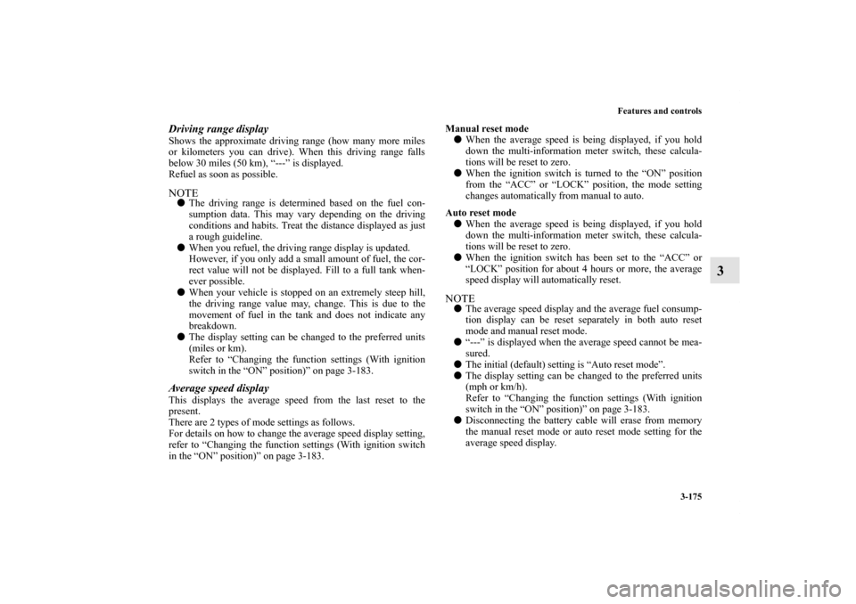 MITSUBISHI OUTLANDER 2012 3.G Owners Manual Features and controls
3-175
3
Driving range displayShows the approximate driving range (how many more miles
or kilometers you can drive). When this driving range falls
below 30 miles (50 km), “---