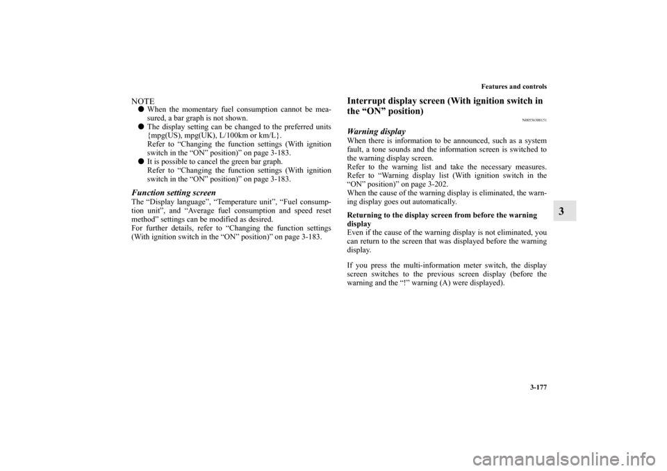 MITSUBISHI OUTLANDER 2012 3.G Owners Manual Features and controls
3-177
3
NOTEWhen the momentary fuel consumption cannot be mea-
sured, a bar graph is not shown.
The display setting can be changed to the preferred units
{mpg(US), mpg(UK), L/1