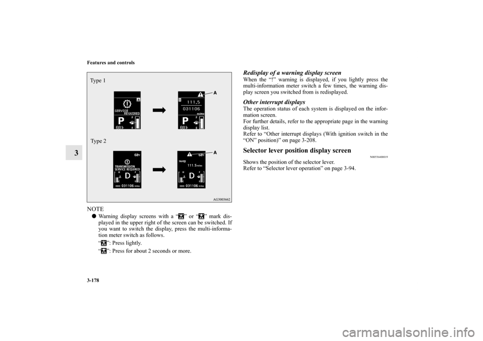 MITSUBISHI OUTLANDER 2012 3.G Owners Manual 3-178 Features and controls
3
NOTEWarning display screens with a “ ” or “ ” mark dis-
played in the upper right of the screen can be switched. If
you want to switch the display, press the mul