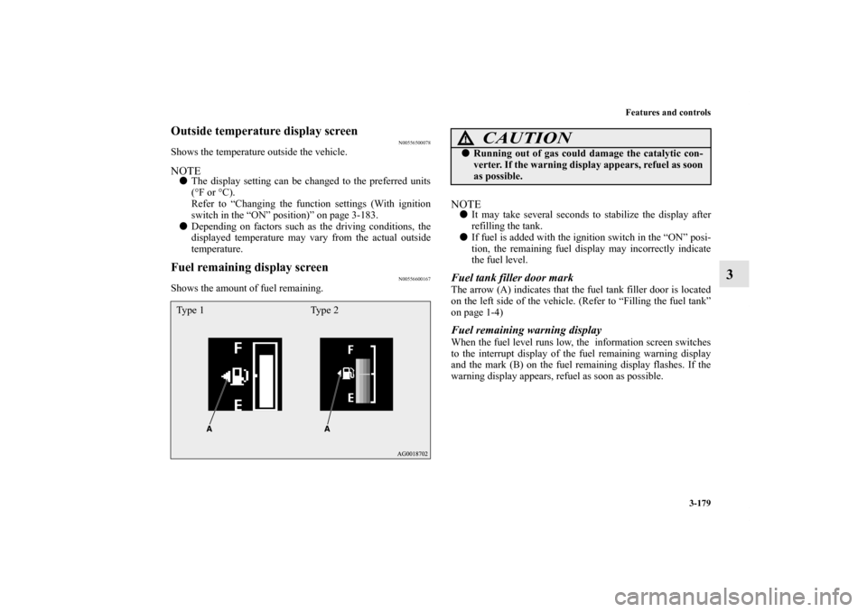 MITSUBISHI OUTLANDER 2012 3.G Owners Manual Features and controls
3-179
3
Outside temperature display screen
N00556500078
Shows the temperature outside the vehicle.NOTEThe display setting can be changed to the preferred units
(°F or °C).
Ref