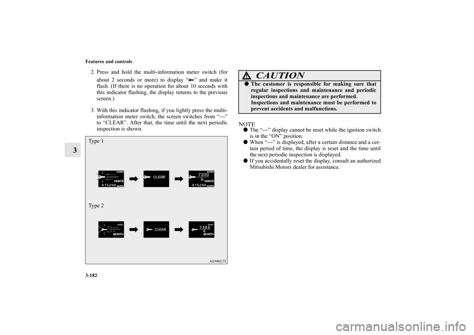 MITSUBISHI OUTLANDER 2012 3.G Owners Manual 3-182 Features and controls
3
2. Press and hold the multi-information meter switch (for
about 2 seconds or more) to display “ ” and make it
flash. (If there is no operation for about 10 seconds wi